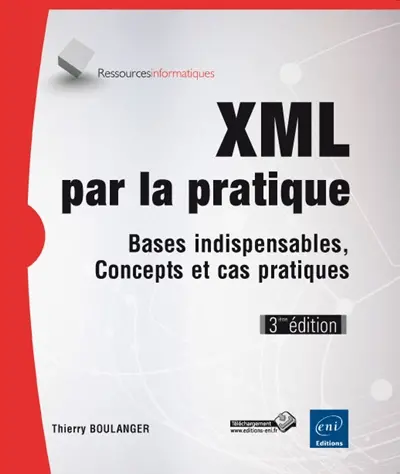 XML par la pratique : bases indispensables, concepts et cas pratiques
