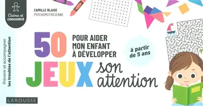 50 jeux pour aider mon enfant à développer son attention : prévenir et accompagner les troubles de l'attention