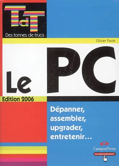 Le PC : dépanner, assembler, upgrader, entretenir...