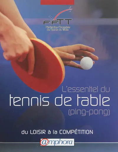 L'essentiel du tennis de table (ping-pong) : du loisir à la compétition