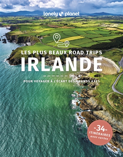 Irlande : les plus beaux road trips en Irlande : pour voyager à l'écart des grands axes, 34 itinéraires avec cartes