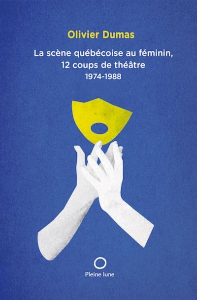 La scène québécoise au féminin, 12 coups de théâtre, 1974-1988