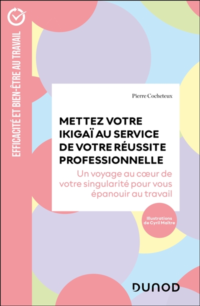 Mettez votre ikigaï au service de votre réussite professionnelle : un voyage au coeur de votre singularité pour vous épanouir au travail