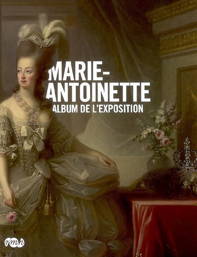 Marie-Antoinette : album de l'exposition : exposition, Paris, Galerie nationale du Grand Palais, 17 mars-16 juin 2008