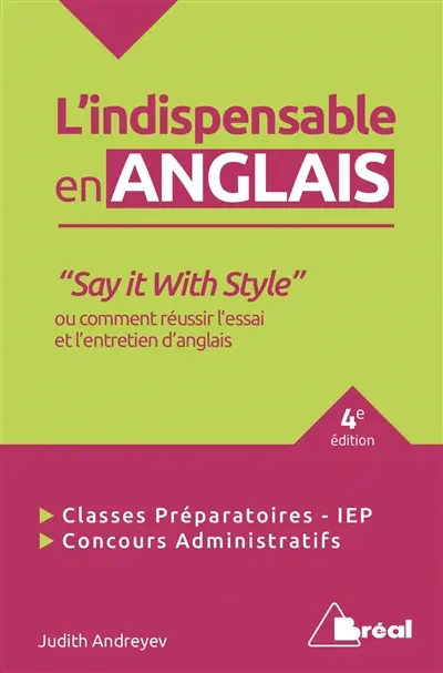 L'indispensable en anglais : say it with style ou comment réussir l'essai et l'entretien d'anglais : classes préparatoires, IEP, concours administratifs