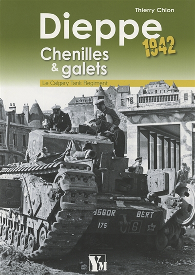 Dieppe, 1942 : chenilles & galets : le Calgary tank regiment