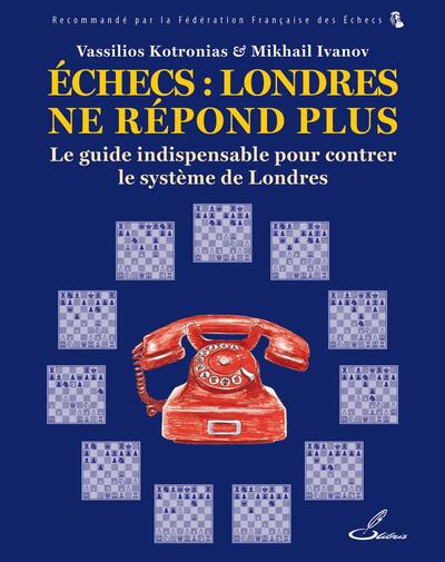 Echecs : Londres ne répond plus : le guide indispensable pour contrer le système de Londres