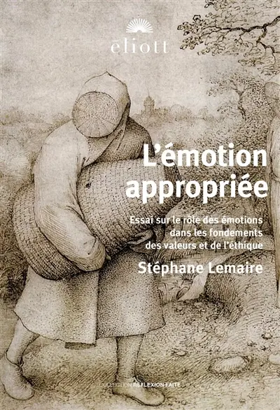 L'émotion appropriée : essai sur le rôle des émotions dans les fondements des valeurs et de l'éthique
