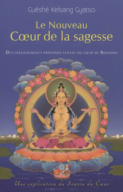 Le nouveau coeur de la sagesse : des enseignements profonds venant du coeur de Bouddha : une explication du Soutra du coeur