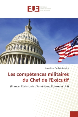 Les compétences militaires du Chef de l'Exécutif : (France, Etats-Unis d'Amérique, Royaume Uni)