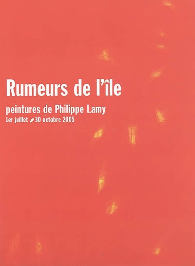 Rumeurs de l'île : peintures de Philippe Lamy : 1er juillet-30 octobre 2005