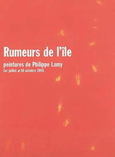 Rumeurs de l'île : peintures de Philippe Lamy : 1er juillet-30 octobre 2005