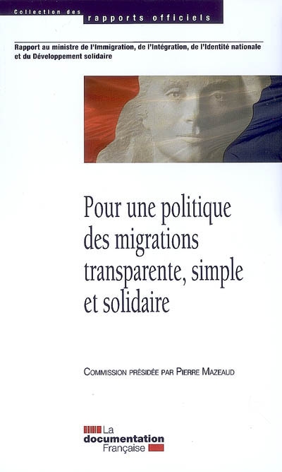 Pour une politique des migrations transparente, simple et solidaire : rapport au Ministre de l'immigration, de l'intégration, de l'identité nationale et du développement solidaire