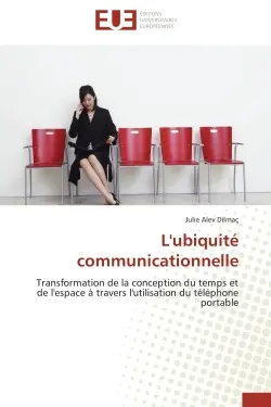 L'ubiquité communicationnelle : Transformation de la conception du temps et de l'espace à travers l'utilisation du téléphone portabl