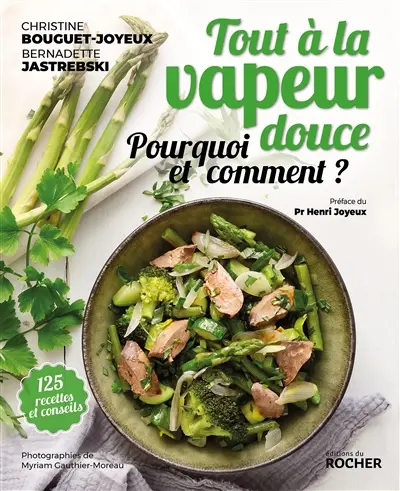 Tout à la vapeur douce : pourquoi et comment ? : 125 recettes et conseils