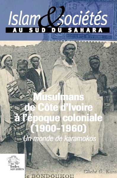 Islam et sociétés au sud du Sahara, n° 6. Musulmans de Côte d'Ivoire à l'époque coloniale (1900-1960) : un monde de karamokos