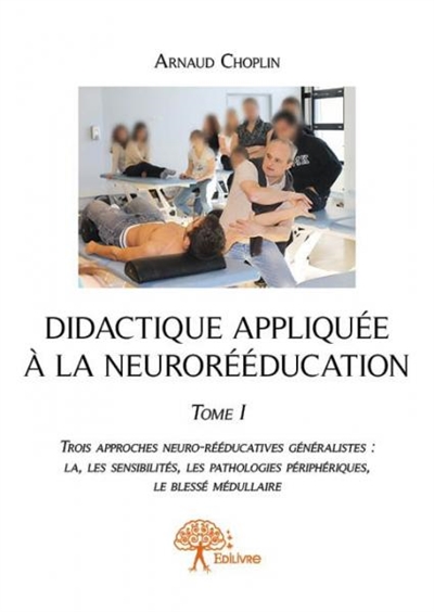 Didactique appliquée à la neurorééducation : Trois approches neuro-rééducatives généralistes. La, les sensibilités, les pathologies périphériques, le blessé médullaire