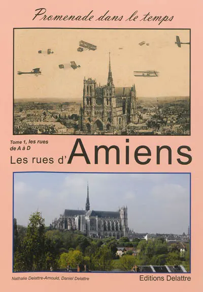 Les rues d'Amiens. Vol. 1. De A à D