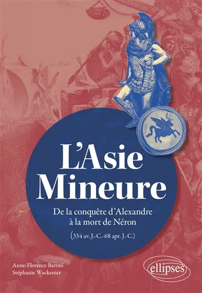 L'Asie Mineure : de la conquête d'Alexandre à la mort de Néron : 334 av. J.-C.-68 apr. J.-C. L'Asie Mineure : de la conquête d'Alexandre à la mort de Néron : 334 av. J.-C.-68 apr. J.-C.