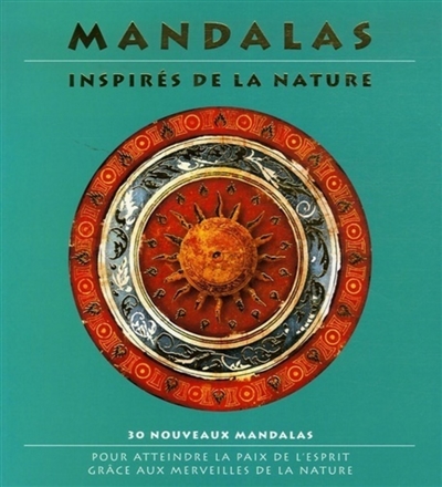 Mandalas inspirés de la nature : 30 nouveaux mandalas pour atteindre la paix de l'esprit grâce aux merveilles de la nature
