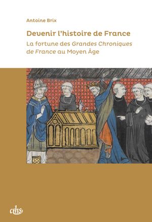 Devenir l'histoire de France : la fortune des Grandes chroniques de France au Moyen Age