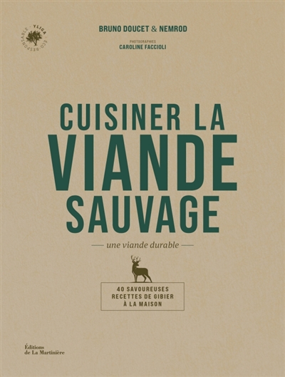 cuisiner la viande sauvage : une viande durable : 40 savoureuses recettes de gibier à la maison