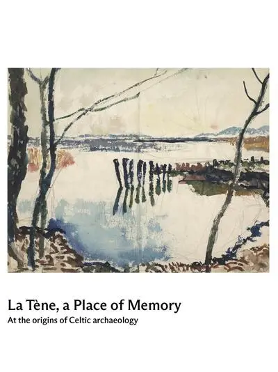 La Tène, a place of memory : at the origins of Celtic archeology