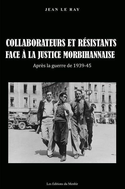 Collaborateurs et résistants face à la justice morbihannaise : après la guerre de 1939-45