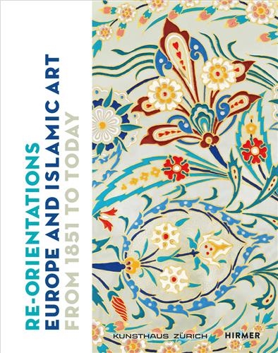 Re-Orientations : Europe and Islamic Art from 1851 to Today
