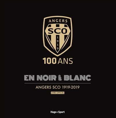 100 ans en noir & blanc : Angers SCO 1919-2019 : livre officiel