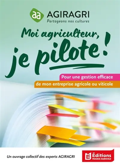 Moi agriculteur, je pilote ! : pour une gestion efficace de mon entreprise agricole ou viticole