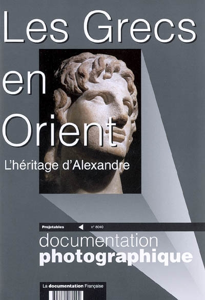 Documentation photographique (La), n° 8040. Les Grecs en Orient : l'héritage d'Alexandre : dossier et projetables