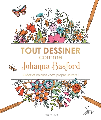 Tout dessiner comme Johanna Basford : créez et coloriez votre propre univers !