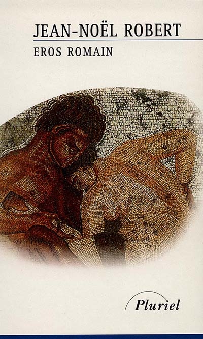 Eros romain : sexe et morale dans l'ancienne Rome