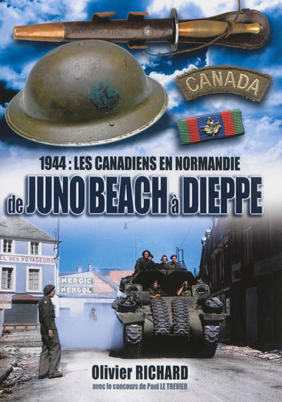 1944, les Canadiens en Normandie : de Juno Beach à Dieppe