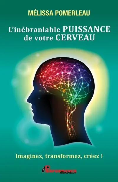 L'inébranlable puissance de votre cerveau : Imaginez, transformez, créez