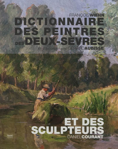 Dictionnaire des peintres des Deux-Sèvres : de naissance ou d'adoption. Dictionnaire des sculpteurs des Deux-Sèvres