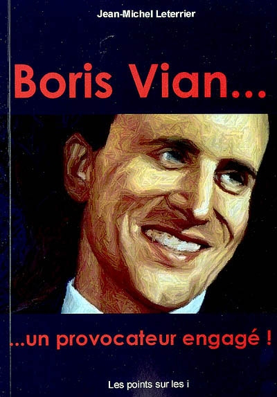 Boris Vian... : un provocateur engagé !