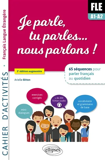 FLE A1-A2, je parle, tu parles... nous parlons ! : 65 séquences pour parler français au quotidien : cahier d'activités, français langue étrangère
