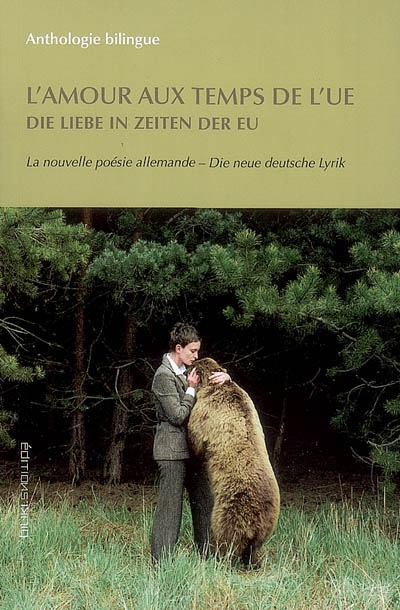 L'amour aux temps de l'UE : la nouvelle poésie allemande. Die Liebe in Zeiten der EU : die neue deutsche Lyrik