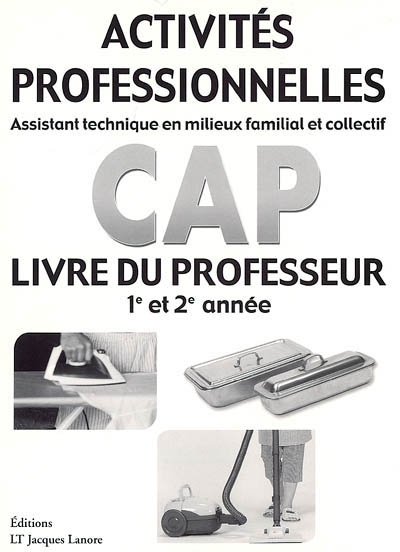 Activités professionnelles CAP assistant technique en milieux familial et collectif, 1re et 2e année : livre du professeur