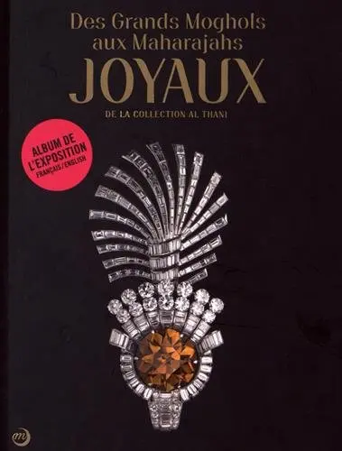 Des Grands Moghols aux maharajahs : joyaux de la collection Al Thani : album de l'exposition. From the great Mughals to the maharajas : jewels from the Al Thani collection