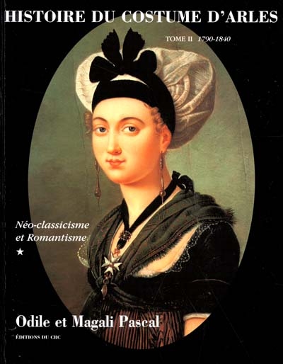 Histoire du costume d'Arles. Vol. 2-1. 1790-1840 : néo-classicisme et romantisme