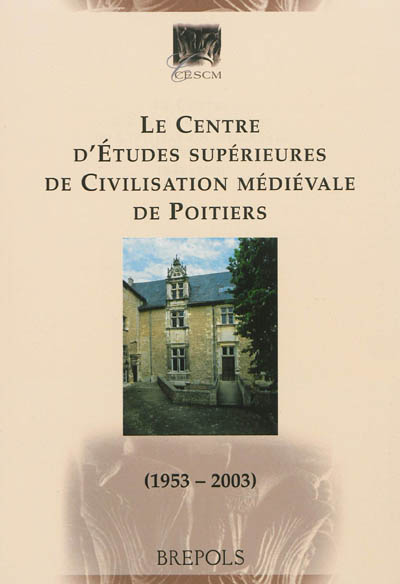 Le Centre d'études supérieures de civilisation médiévale de Poitiers : 1953-2003