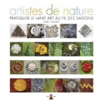 Artistes de nature. Pratiquer le Land art au fil des saisons