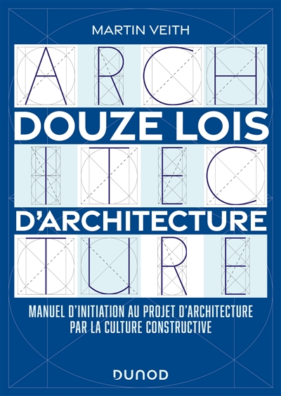 Douze lois d'architecture : manuel d'initiation au projet d'architecture par la culture constructive