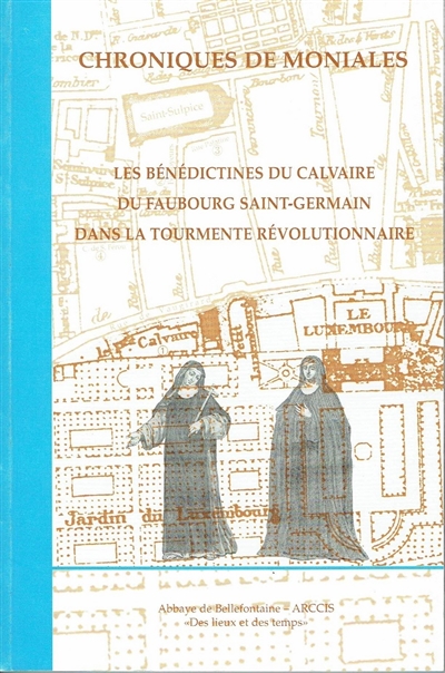 Chroniques de moniales : les bénédictines du Calvaire du Faubourg Saint-Germain dans la tourmente révolutionnaire