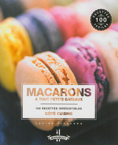Macarons & tout petits gâteaux : 100 recettes irrésistibles