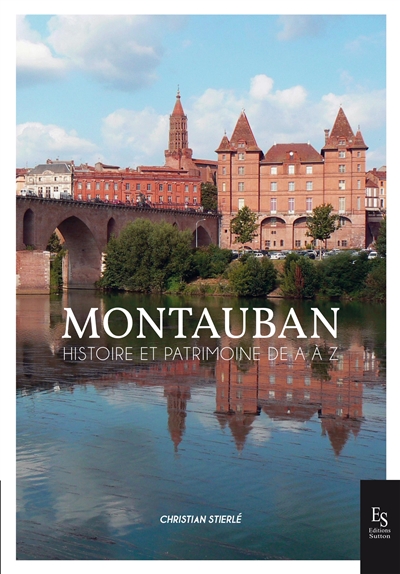 Montauban : histoire et patrimoine de A à Z