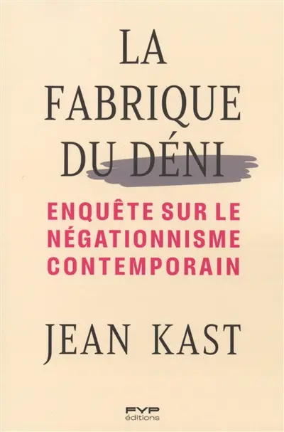 La fabrique du déni : enquête sur le négationnisme contemporain La fabrique du déni : enquête sur le négationnisme contemporain